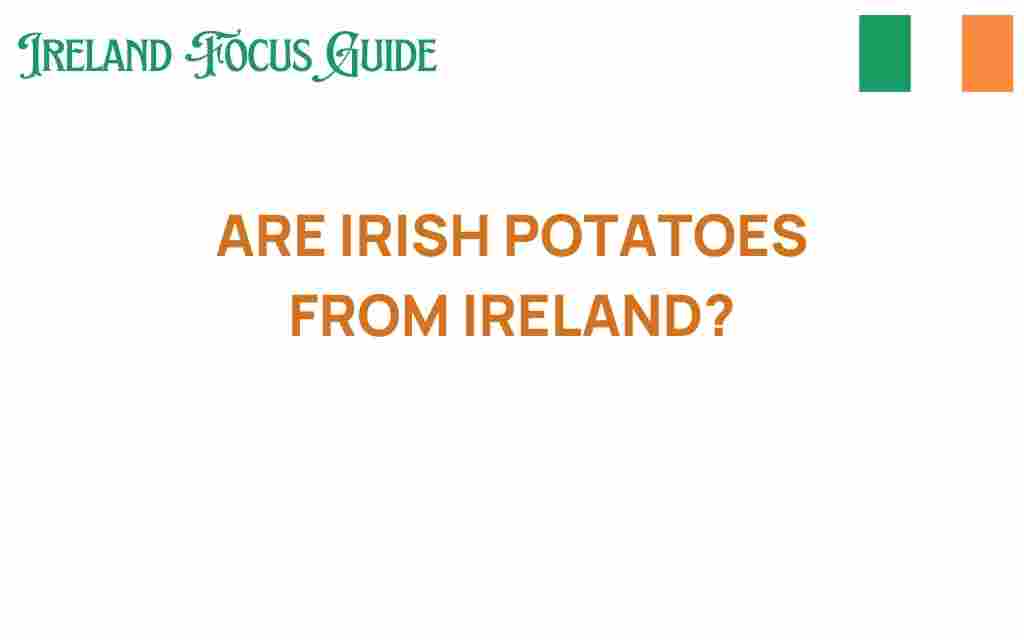 are-irish-potatoes-truly-from-ireland