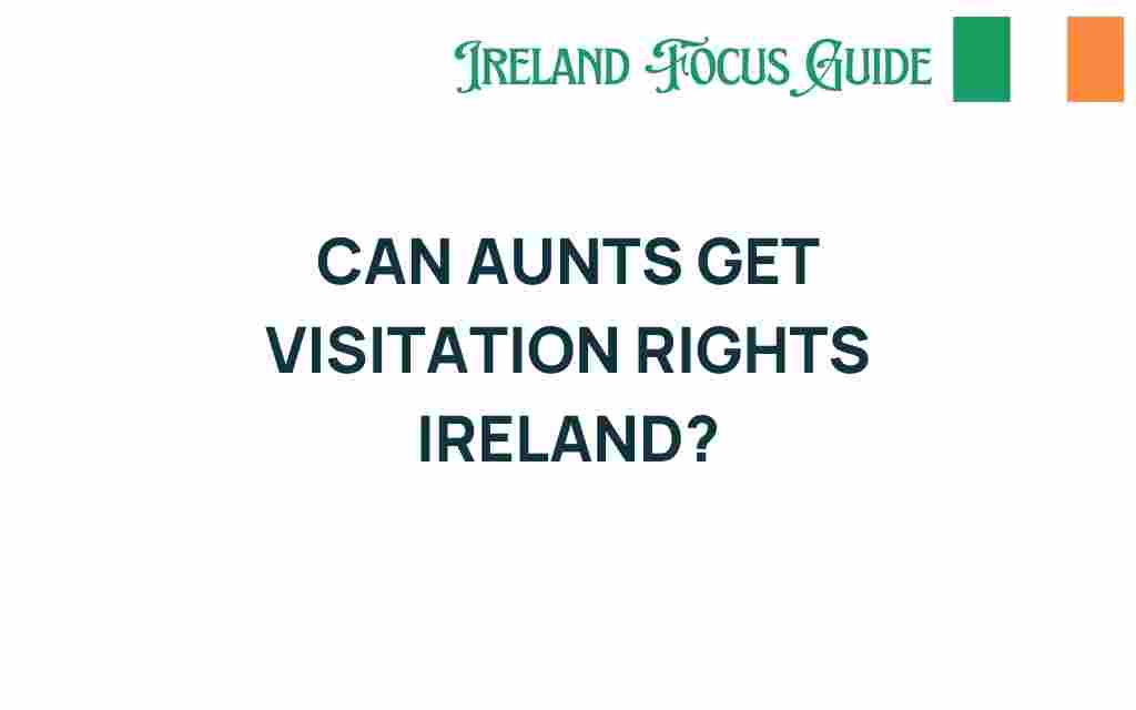can-aunts-get-visitation-rights-ireland