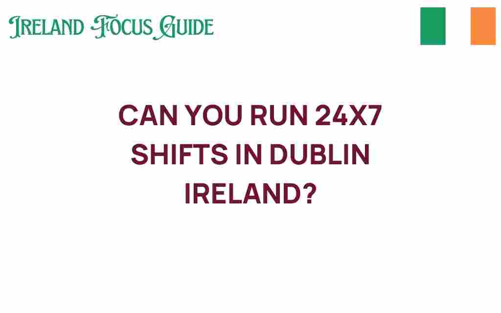 can-you-run-24x7-shifts-in-dublin-ireland