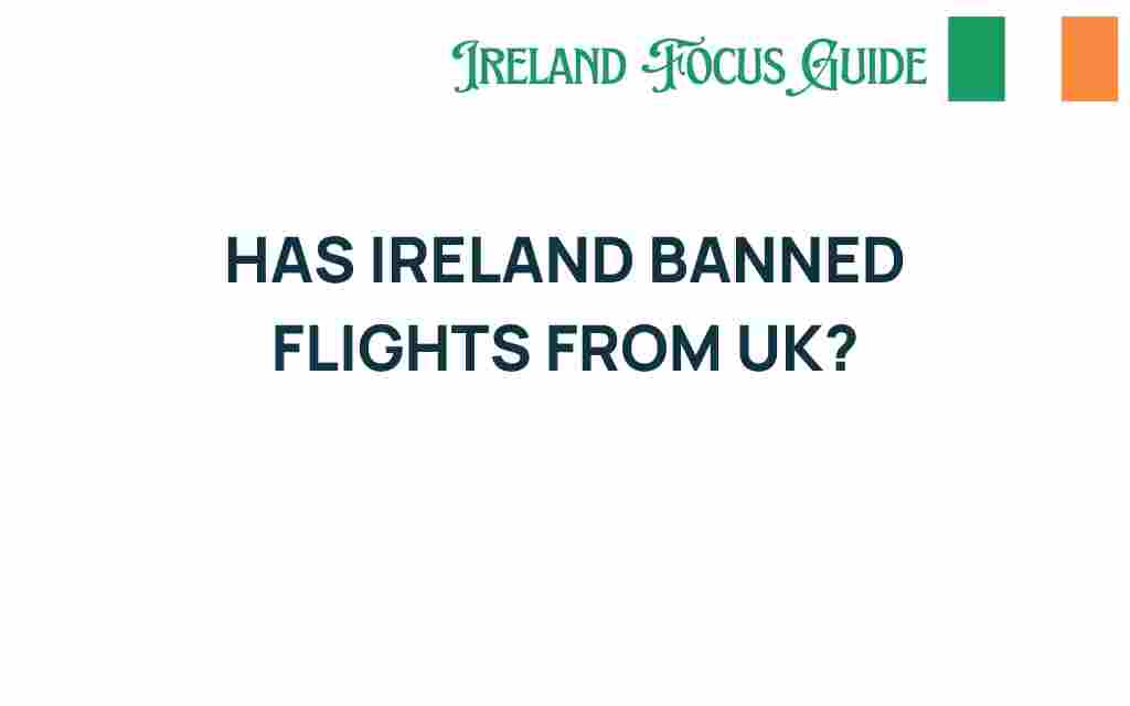 has-ireland-banned-flights-from-uk