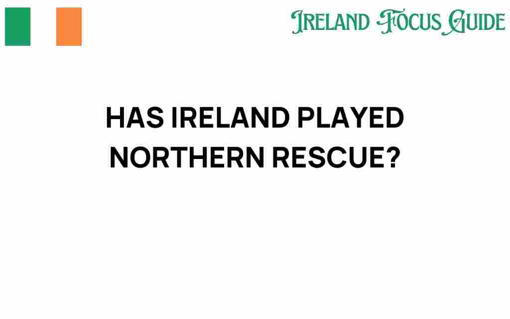 has-ireland-played-northern-rescue