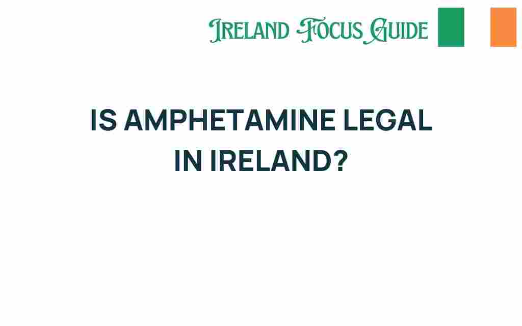 is-amphetamine-legal-in-ireland