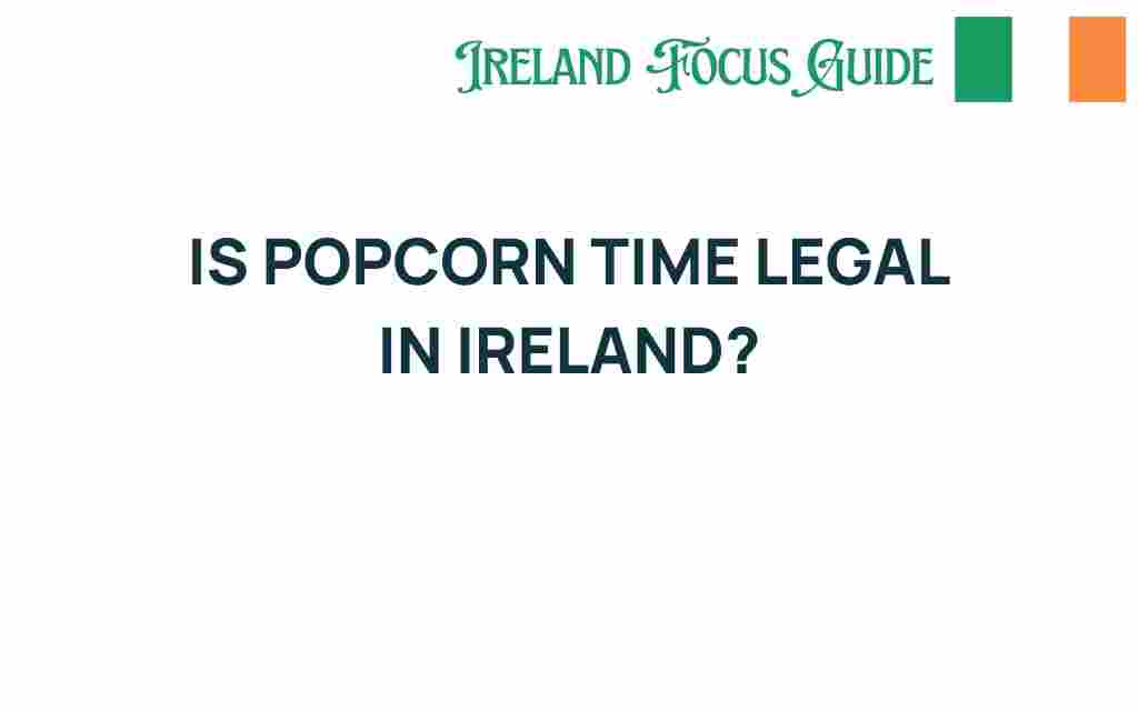 is-popcorn-time-legal-in-ireland