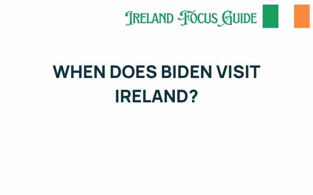 biden-ireland-visit-date-significance