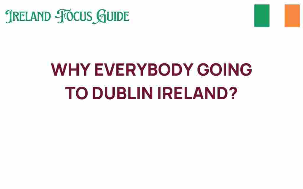 why-everyone-flocking-dublin-ireland