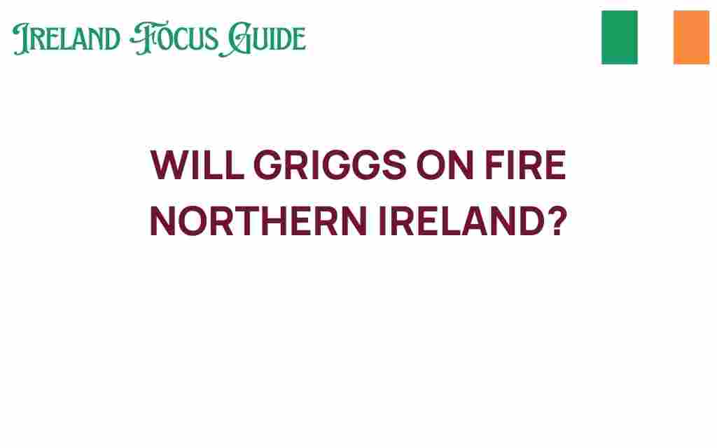 will-griggs-on-fire-northern-ireland